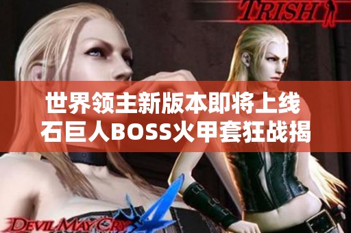 世界领主新版本即将上线 石巨人BOSS火甲套狂战揭晓