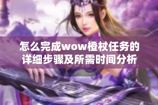 怎么完成wow橙杖任务的详细步骤及所需时间分析
