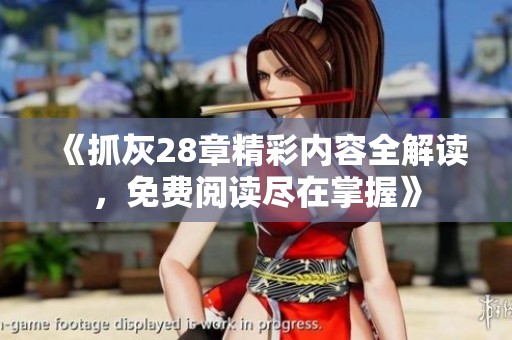 《抓灰28章精彩内容全解读，免费阅读尽在掌握》