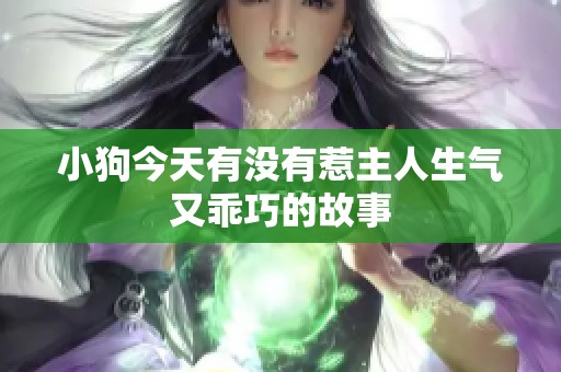 小狗今天有没有惹主人生气又乖巧的故事