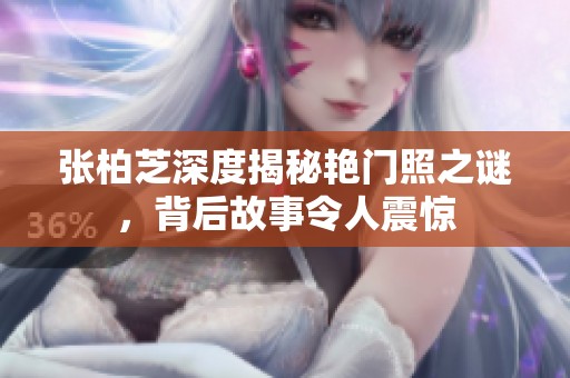 张柏芝深度揭秘艳门照之谜，背后故事令人震惊