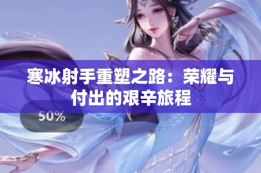 寒冰射手重塑之路：荣耀与付出的艰辛旅程