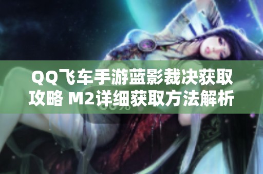 QQ飞车手游蓝影裁决获取攻略 M2详细获取方法解析