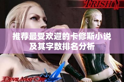 推荐最受欢迎的卡修斯小说及其字数排名分析