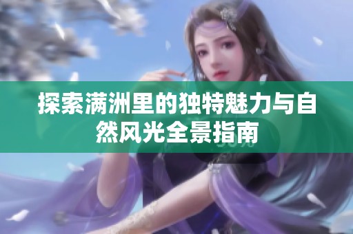 探索满洲里的独特魅力与自然风光全景指南