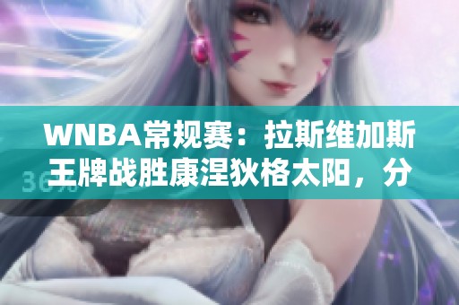 WNBA常规赛：拉斯维加斯王牌战胜康涅狄格太阳，分差达到两位数