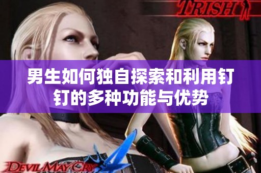 男生如何独自探索和利用钉钉的多种功能与优势
