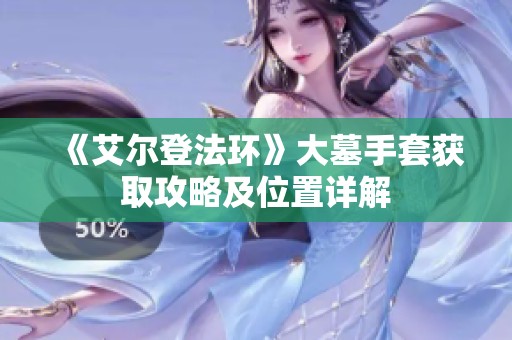 《艾尔登法环》大墓手套获取攻略及位置详解