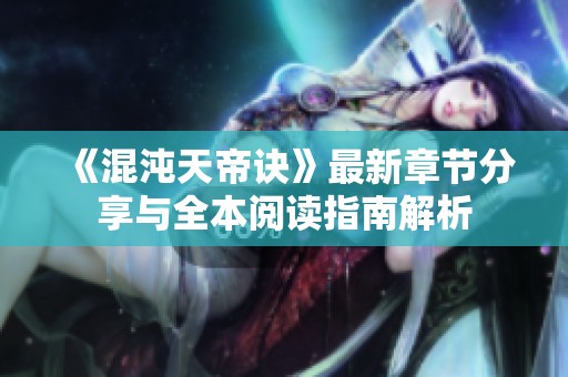 《混沌天帝诀》最新章节分享与全本阅读指南解析