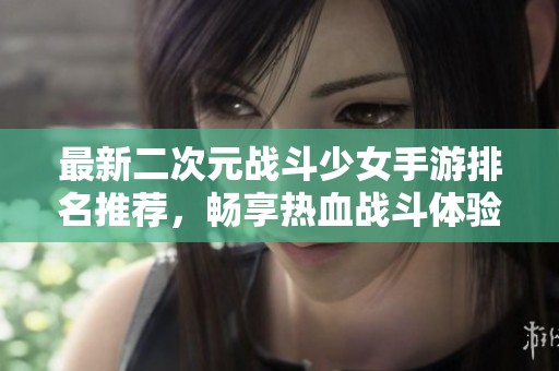 最新二次元战斗少女手游排名推荐，畅享热血战斗体验