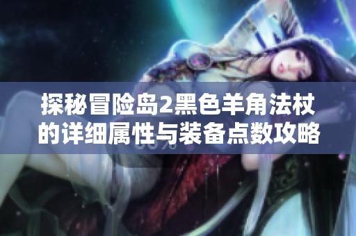 探秘冒险岛2黑色羊角法杖的详细属性与装备点数攻略