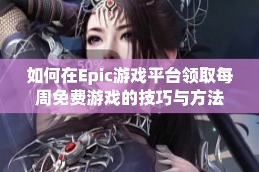 如何在Epic游戏平台领取每周免费游戏的技巧与方法