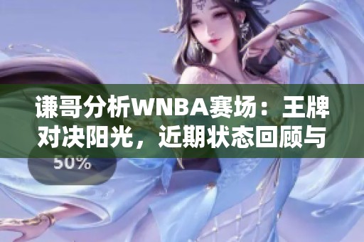 谦哥分析WNBA赛场：王牌对决阳光，近期状态回顾与预测