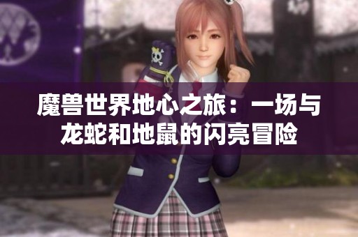 魔兽世界地心之旅：一场与龙蛇和地鼠的闪亮冒险