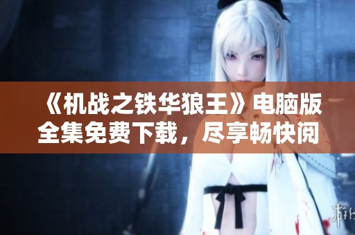 《机战之铁华狼王》电脑版全集免费下载，尽享畅快阅读体验