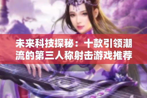 未来科技探秘：十款引领潮流的第三人称射击游戏推荐