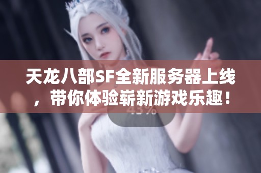 天龙八部SF全新服务器上线，带你体验崭新游戏乐趣！