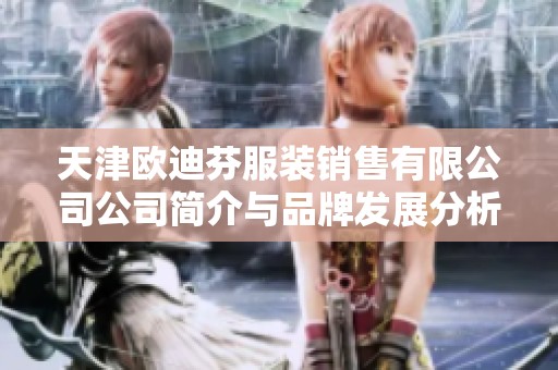 天津欧迪芬服装销售有限公司公司简介与品牌发展分析