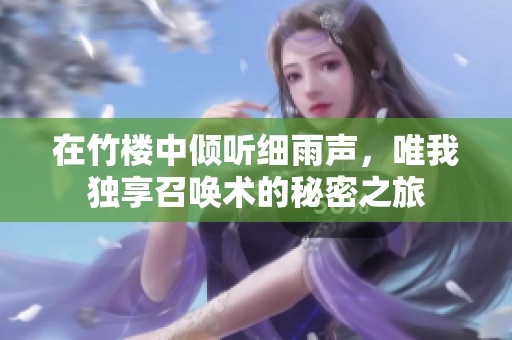 在竹楼中倾听细雨声，唯我独享召唤术的秘密之旅