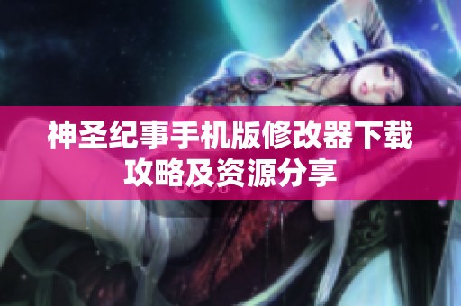 神圣纪事手机版修改器下载攻略及资源分享