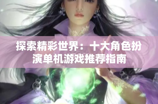 探索精彩世界：十大角色扮演单机游戏推荐指南