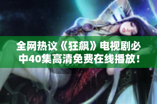 全网热议《狂飙》电视剧必中40集高清免费在线播放！