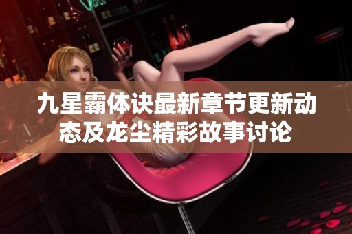 九星霸体诀最新章节更新动态及龙尘精彩故事讨论