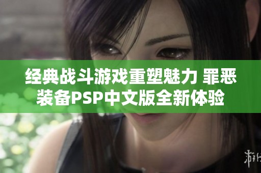 经典战斗游戏重塑魅力 罪恶装备PSP中文版全新体验