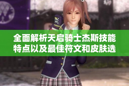 全面解析天启骑士杰斯技能特点以及最佳符文和皮肤选择