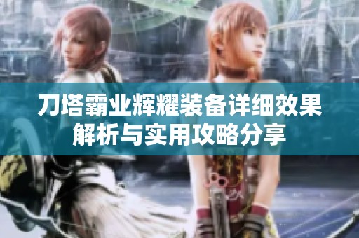 刀塔霸业辉耀装备详细效果解析与实用攻略分享