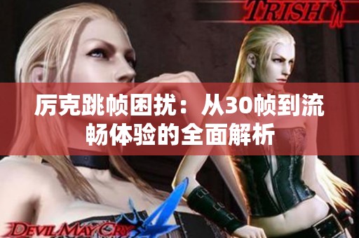 厉克跳帧困扰：从30帧到流畅体验的全面解析
