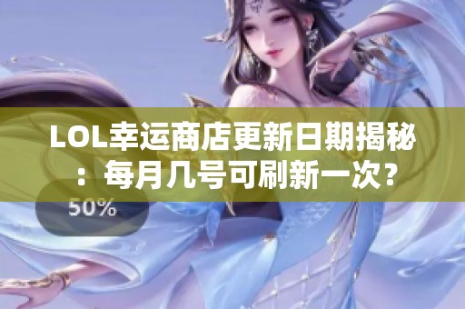 LOL幸运商店更新日期揭秘：每月几号可刷新一次？