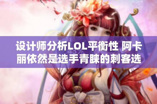 设计师分析LOL平衡性 阿卡丽依然是选手青睐的刺客选择