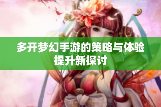 多开梦幻手游的策略与体验提升新探讨