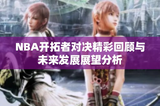 NBA开拓者对决精彩回顾与未来发展展望分析