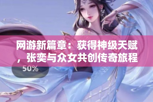 网游新篇章：获得神级天赋，张奕与众女共创传奇旅程