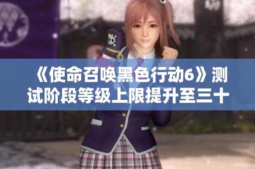 《使命召唤黑色行动6》测试阶段等级上限提升至三十级