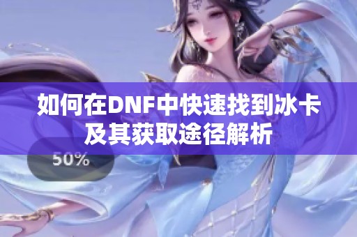 如何在DNF中快速找到冰卡及其获取途径解析