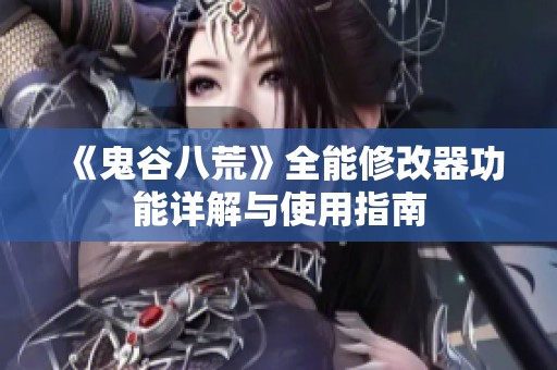 《鬼谷八荒》全能修改器功能详解与使用指南