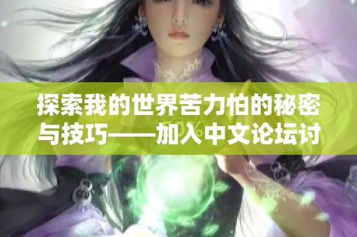 探索我的世界苦力怕的秘密与技巧——加入中文论坛讨论交流