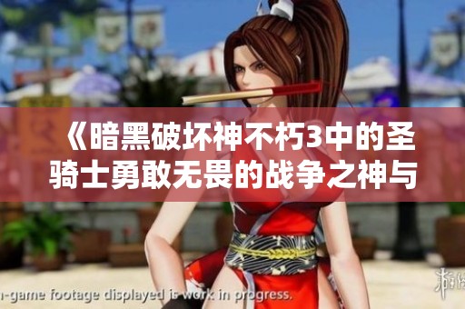 《暗黑破坏神不朽3中的圣骑士勇敢无畏的战争之神与激情的化身》