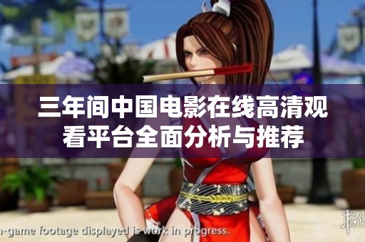 三年间中国电影在线高清观看平台全面分析与推荐