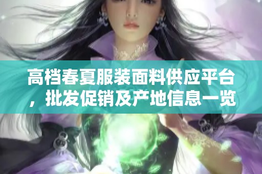 高档春夏服装面料供应平台，批发促销及产地信息一览
