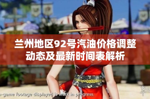 兰州地区92号汽油价格调整动态及最新时间表解析