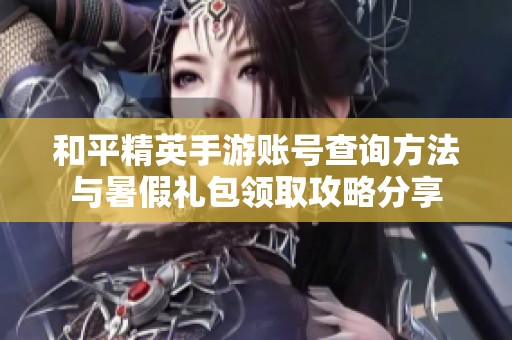 和平精英手游账号查询方法与暑假礼包领取攻略分享
