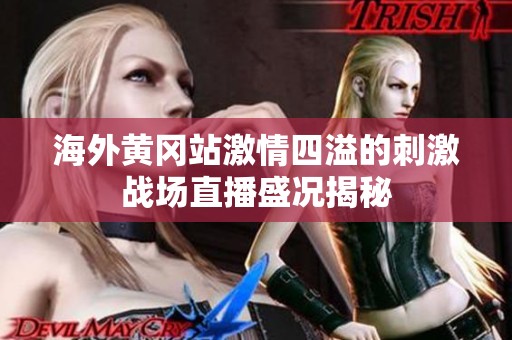 海外黄冈站激情四溢的刺激战场直播盛况揭秘