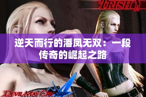 逆天而行的潘凤无双：一段传奇的崛起之路