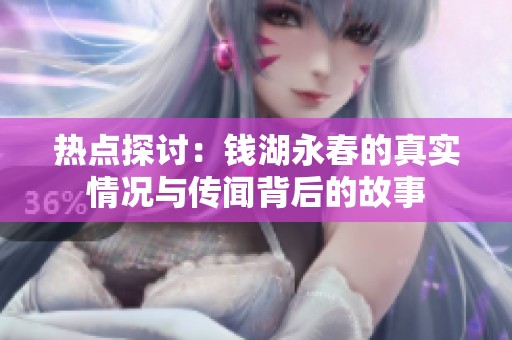 热点探讨：钱湖永春的真实情况与传闻背后的故事