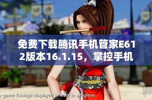 免费下载腾讯手机管家E612版本16.1.15，掌控手机安全与性能