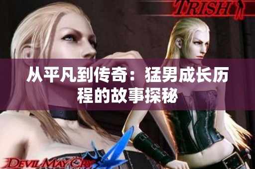 从平凡到传奇：猛男成长历程的故事探秘